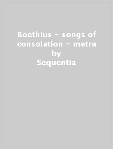 Boethius - songs of consolation - metra - Sequentia