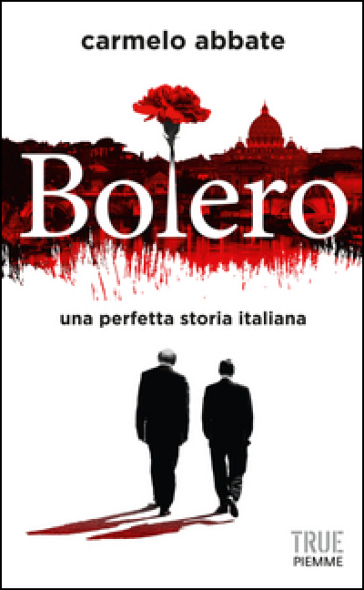 Bolero. Una perfetta storia italiana - Carmelo Abbate