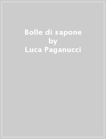 Bolle di sapone - Luca Paganucci