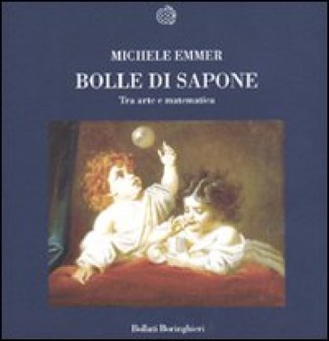 Bolle di sapone. Tra arte e matematica - Michele Emmer