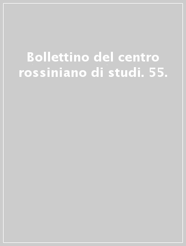 Bollettino del centro rossiniano di studi. 55.