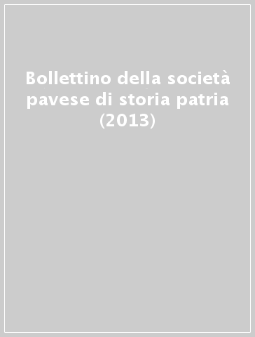 Bollettino della società pavese di storia patria (2013)