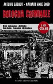 Bologna criminale. Il volto più inquietante e drammatico della placida e ricca capitale dell