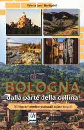 Bologna dalla parte della collina. 14 itinerari storico-culturali adatti a tutti. Ediz. a...