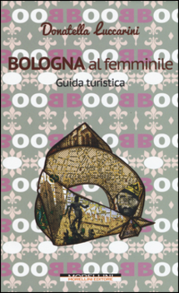 Bologna al femminile. Guida turistica - Donatella Luccarini