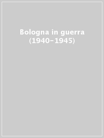 Bologna in guerra (1940-1945)