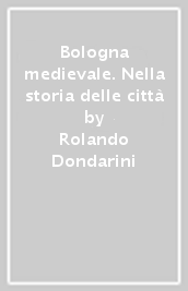 Bologna medievale. Nella storia delle città