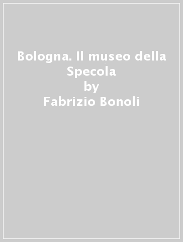 Bologna. Il museo della Specola - Fabrizio Bonoli