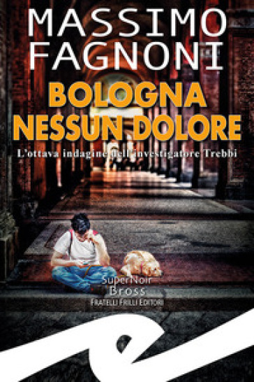 Bologna nessun dolore. L'ottava indagine dell'investigatore Trebbi - Massimo Fagnoni