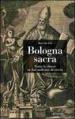 Bologna sacra. Tutte le chiese in due millenni di storia