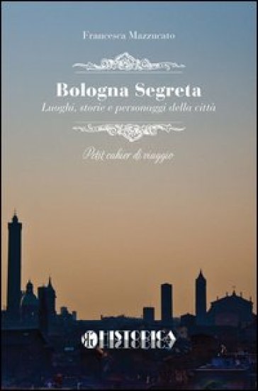 Bologna segreta - Francesca Mazzucato