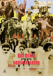 Bologna settantasette. L incontro impossibile. Il movimento, l Università, la città