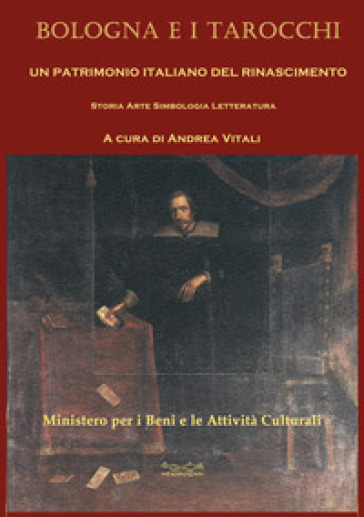 Bologna e i tarocchi. Un patrimonio italiano del Rinascimento. Storia arte simbologia lett...