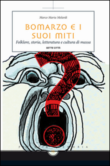 Bomarzo e i suoi miti. Folklore, storia, letteratura e cultura di massa - Marco M. Melardi