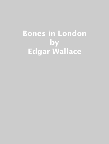 Bones in London - Edgar Wallace