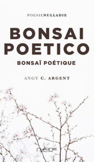 Bonsai Poetico-Bonsai poétique. Ediz. bilingue - Angy C. Argent