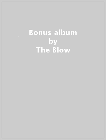 Bonus album - The Blow