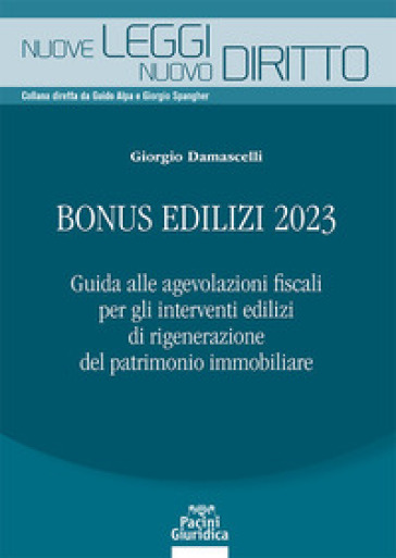 Bonus edilizi 2023. Guida alle agevolazioni fiscali per gli interventi edilizi di rigenerazione del patrimonio immobiliare - Giorgio Damascelli