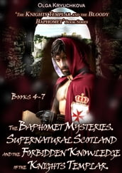 Book 4-7. The Baphomet Mysteries. Supernatural Scotland and the Forbidden Knowledge of the Knights Templar