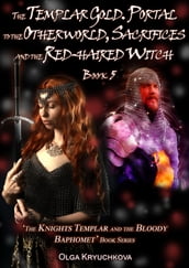 Book 5. The Templar Gold. Portal to the Otherworld, Sacrifices and the Red-haired Witch