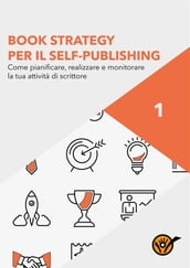 Book Strategy per il Self-Publishing - Come pianificare, realizzare e monitorare la tua attività di scrittore