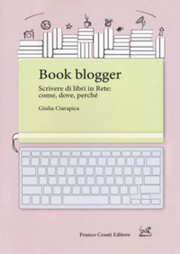 Book blogger. Scrivere di libri in rete: come, dove, perché - Giulia Ciarapica
