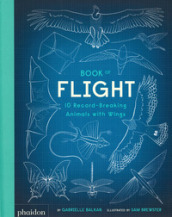 Book of flight. 10 record-breaking animals wit wings. Ediz. a colori