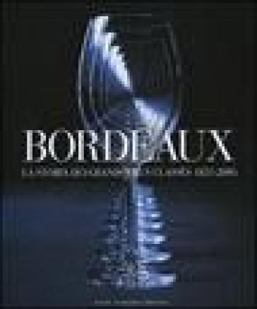 Bordeaux. La storia dei Grands Crus Classés 1855-2005 - Cornelius Van Leeuwen  NA - Markham jr. Dewey - Franck Ferrand
