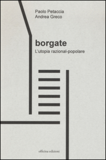Borgate. L'utopia razional-popolare - Paolo Petaccia - Andrea Greco