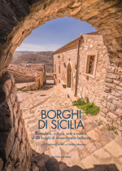 Borghi di Sicilia. Atmosfere, cultura, arte e natura di 58 luoghi di straordinaria bellezza