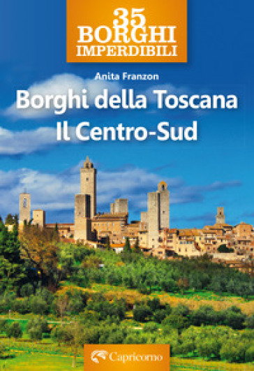 Borghi della Toscana. Il Centro Sud - Anita Franzon