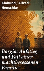 Borgia: Aufstieg und Fall einer machtbesessenen Familie