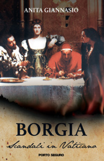 Borgia. Scandali in Vaticano - Anita Giannasio