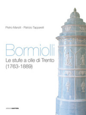 Bormiolli. Le stufe a olle di Trento (1763-1889) - Pietro Marsilli - Patrizio Tapparelli