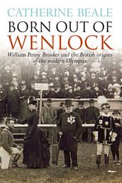 Born Out of Wenlock. William Penny Brookes and the British origins of the modern Olympics