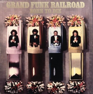 Born to die - Grand Funk Railroad