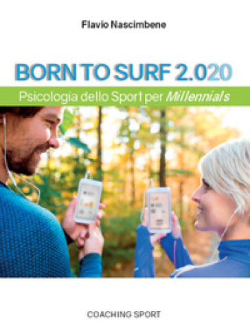 Born to surf 2.020. Psicologia dello sport per millenials - Flavio Nascimbene