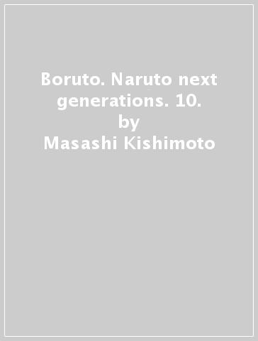 Boruto. Naruto next generations. 10. - Masashi Kishimoto - Ukyo Kodachi