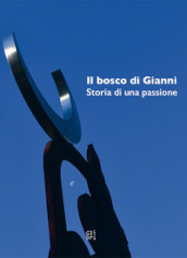 Il Bosco di Gianni. Storia di una passione. Ediz. illustrata