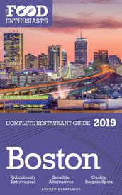 Boston: 2019 - The Food Enthusiast s Complete Restaurant Guide