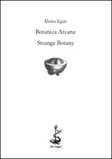 Botanica arcana-Strange Botany. Ediz. bilingue - Moira Egan