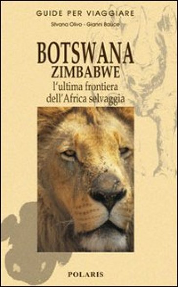 Botswana e Zimbabwe. L'ultima frontiera dell'Africa selvaggia - Gianni Bauce | 