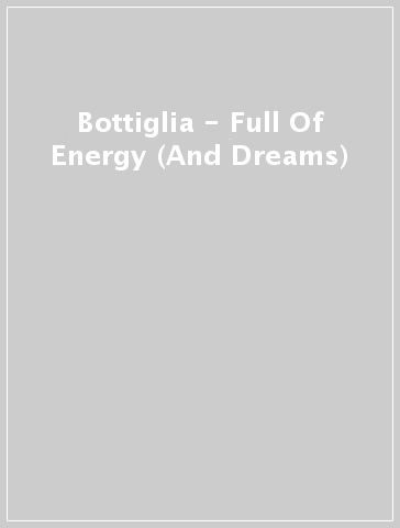 Bottiglia - Full Of Energy (And Dreams)