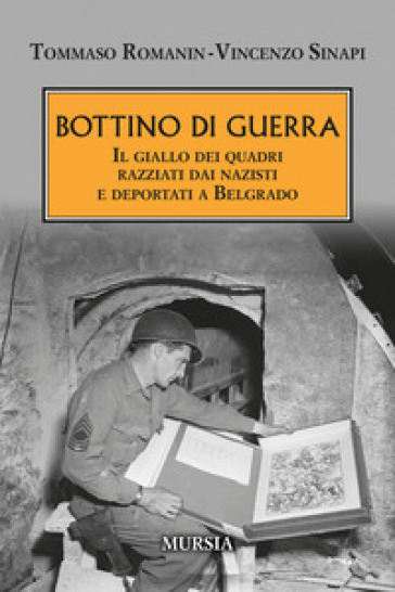 Bottino di guerra. Il giallo dei quadri razziati dai nazisti e deportati a Belgrado - Tommaso Romanin - Vincenzo Sinapi