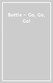 Bottle - Go, Go, Go!