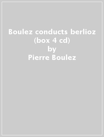 Boulez conducts berlioz (box 4 cd) - Pierre Boulez