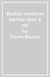 Boulez conducts berlioz (box 4 cd)