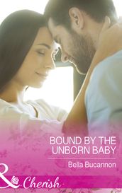 Bound By The Unborn Baby (Mills & Boon Cherish)
