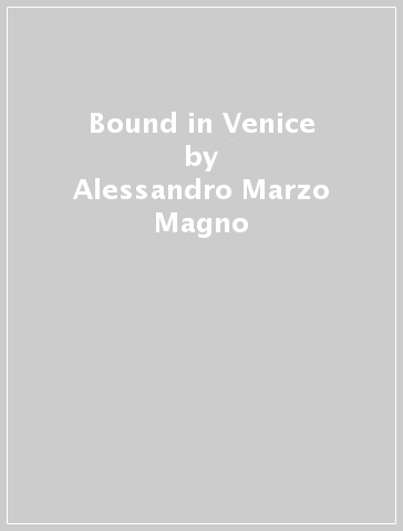 Bound in Venice - Alessandro Marzo Magno