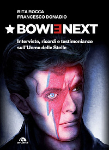 Bowienext. Interviste, ricordi e testimonianze sull'Uomo delle Stelle. Ediz. illustrata - Rita Rocca - Francesco Donadio